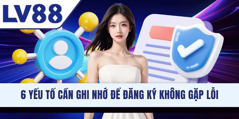 6 yếu tố cần ghi nhớ để đăng ký không gặp lỗi